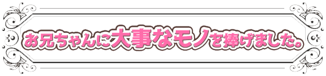 お兄ちゃんに大事なﾓﾉを捧げました｡