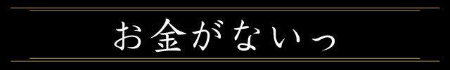 お金がないっ