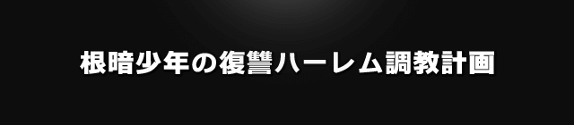 根暗少年の復讐ハーレム調教計画