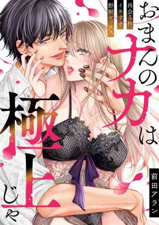 「おまんのナカは極上じゃ」 再会5秒、イキすぎ野獣セックス 1巻