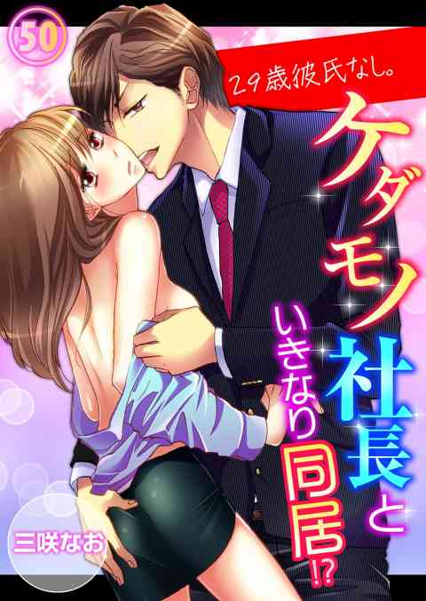 29歳、彼氏なし。ケダモノ社長といきなり同居!? 50巻
