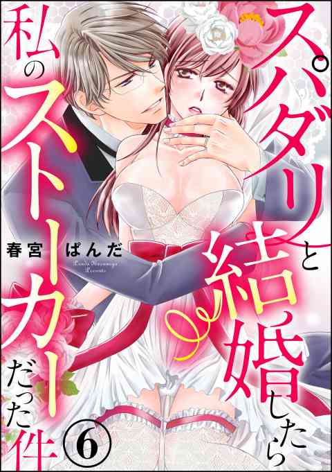 スパダリと結婚したら私のストーカーだった件（分冊版） 6巻