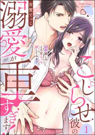 こじらせ彼の溺愛が重すぎます！ 10年越しのとろ甘えっち試してみる？（分冊版） 1巻