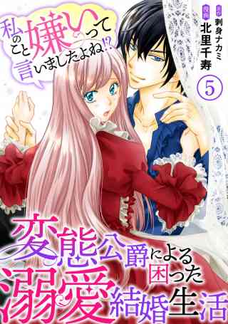 私のこと嫌いって言いましたよね！？変態公爵による困った溺愛結婚生活 5巻