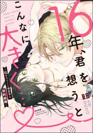 16年、君を想うとこんなに大きく… 〜XLなエリート捜査官と契約結婚〜 1巻