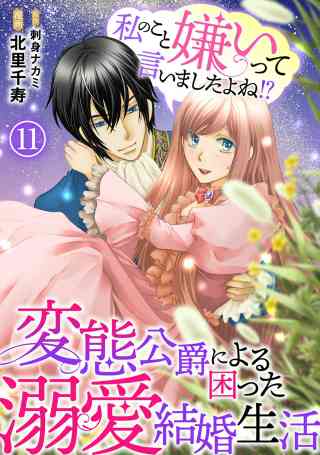 私のこと嫌いって言いましたよね！？変態公爵による困った溺愛結婚生活 11巻