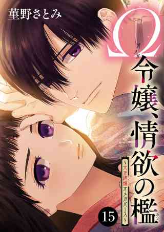 Ω令嬢、情欲の檻(おり)〜大正絢爛(けんらん)オメガバース〜 15巻
