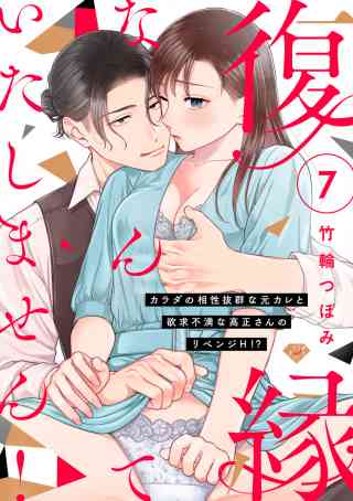 【ラブチーク】復縁なんていたしません！〜カラダの相性抜群な元カレと欲求不満な高正さんのリベンジH！？〜 7巻