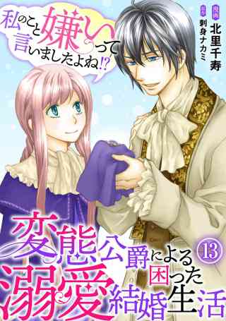 私のこと嫌いって言いましたよね！？変態公爵による困った溺愛結婚生活 13巻