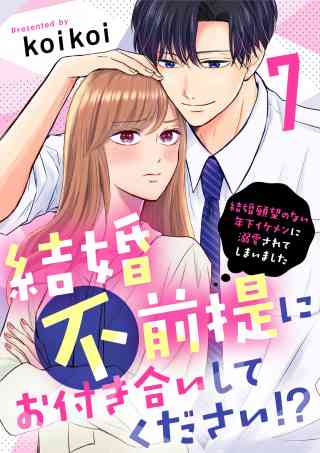 結婚不前提にお付き合いしてください！？〜結婚願望のない年下イケメンに溺愛されてしまいました〜 7巻