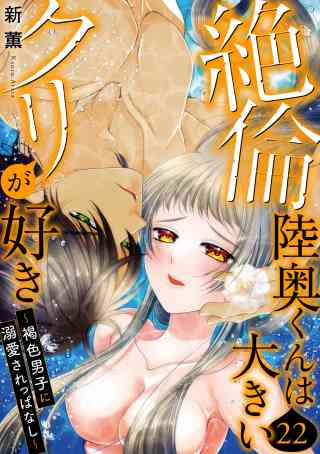 絶倫陸奥くんは大きいクリが好き〜褐色男子に溺愛されっぱなし〜 22巻