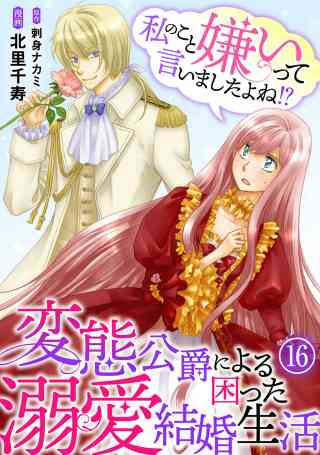 私のこと嫌いって言いましたよね！？変態公爵による困った溺愛結婚生活 16巻