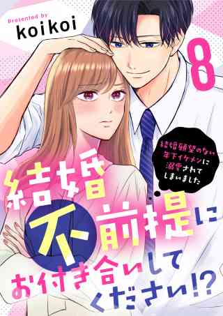 結婚不前提にお付き合いしてください！？〜結婚願望のない年下イケメンに溺愛されてしまいました〜 8巻