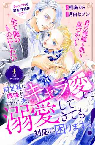 前世私に興味がなかった夫、キャラ変して溺愛してきても対応に困りますっ！　分冊版 4巻