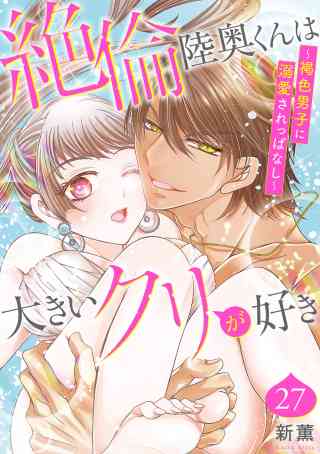 絶倫陸奥くんは大きいクリが好き〜褐色男子に溺愛されっぱなし〜 27巻