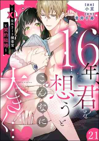 16年、君を想うとこんなに大きく… 〜XLなエリート捜査官と契約結婚〜（分冊版） 21巻