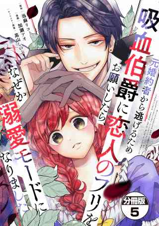 元婚約者から逃げるため吸血伯爵に恋人のフリをお願いしたら、なぜか溺愛モードになりました　分冊版 5巻