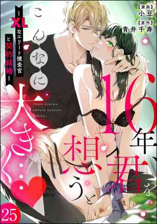 16年、君を想うとこんなに大きく… 〜XLなエリート捜査官と契約結婚〜（分冊版）