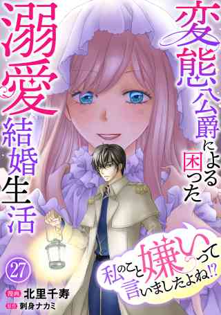 私のこと嫌いって言いましたよね！？変態公爵による困った溺愛結婚生活 27巻